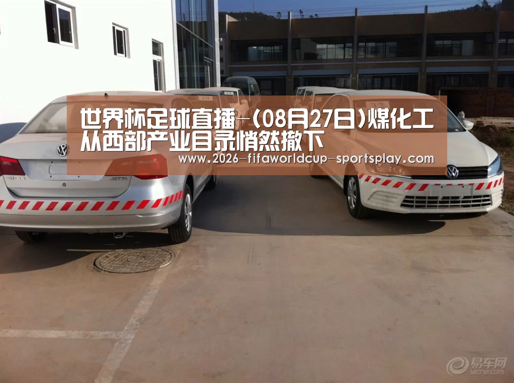 世界杯足球直播-(08月27日)煤化工从西部产业目录悄然撤下(图1) 世界杯赛事直播