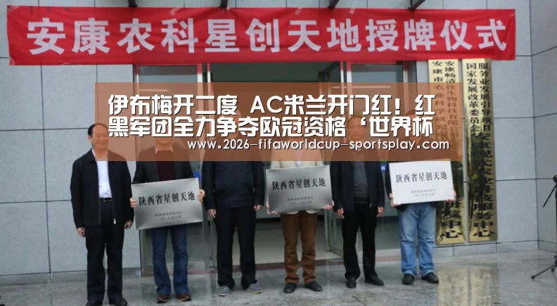伊布梅开二度 AC米兰开门红!红黑军团全力争夺欧冠资格‘世界杯综合娱乐平台’(图2) 世界杯足球直播